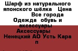 Шарф из натурального японского шёлка › Цена ­ 1 500 - Все города Одежда, обувь и аксессуары » Аксессуары   . Ненецкий АО,Усть-Кара п.